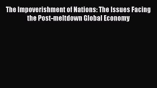 Read The Impoverishment of Nations: The Issues Facing the Post-meltdown Global Economy Ebook