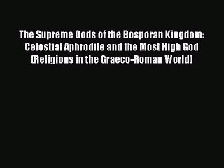 Read The Supreme Gods of the Bosporan Kingdom: Celestial Aphrodite and the Most High God (Religions