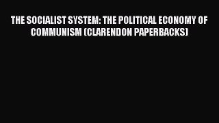 Read THE SOCIALIST SYSTEM: THE POLITICAL ECONOMY OF COMMUNISM (CLARENDON PAPERBACKS) Ebook