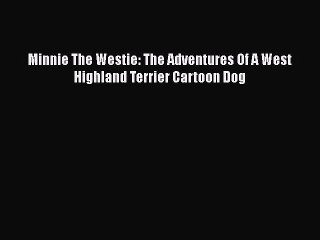 [PDF] Minnie The Westie: The Adventures Of A West Highland Terrier Cartoon Dog [Read] Online