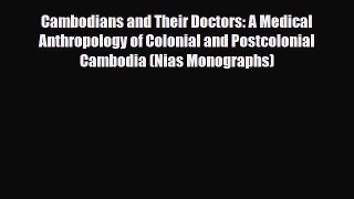 Download Cambodians and Their Doctors: A Medical Anthropology of Colonial and Postcolonial