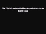 PDF The Trial of the Cannibal Dog: Captain Cook in the South Seas PDF Book Free