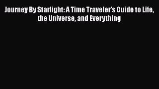 Read Journey By Starlight: A Time Traveler's Guide to Life the Universe and Everything Ebook