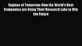 Read Engines of Tomorrow: How the World's Best Companies are Using Their Research Labs to Win