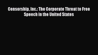 Read Censorship Inc.: The Corporate Threat to Free Speech in the United States Ebook Free