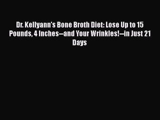 Read Dr. Kellyann's Bone Broth Diet: Lose Up to 15 Pounds 4 Inches--and Your Wrinkles!--in