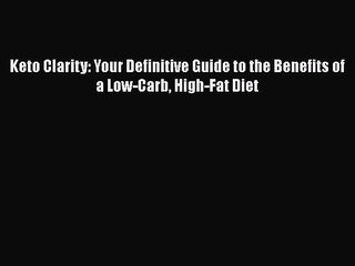 Read Keto Clarity: Your Definitive Guide to the Benefits of a Low-Carb High-Fat Diet PDF Online