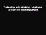 Download The New Yoga for Healthy Aging: Living Longer Living Stronger and Loving Every Day
