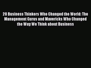 Read 28 Business Thinkers Who Changed the World: The Management Gurus and Mavericks Who Changed