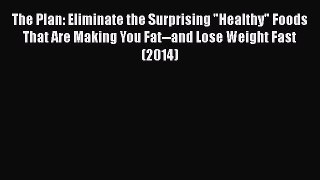 Read The Plan: Eliminate the Surprising Healthy Foods That Are Making You Fat--and Lose Weight
