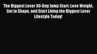 Read The Biggest Loser 30-Day Jump Start: Lose Weight Get in Shape and Start Living the Biggest