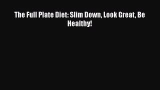 Download The Full Plate Diet: Slim Down Look Great Be Healthy! Ebook Online