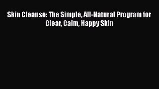 Download Skin Cleanse: The Simple All-Natural Program for Clear Calm Happy Skin PDF Free