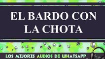 El bardo con la chota - los mejores audios de whatsapp