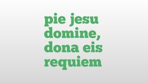 pie jesu domine, dona eis requiem meaning and pronunciation