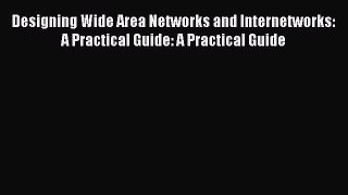 Read Designing Wide Area Networks and Internetworks: A Practical Guide: A Practical Guide Ebook