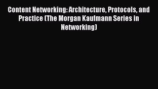 Read Content Networking: Architecture Protocols and Practice (The Morgan Kaufmann Series in