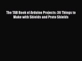 Read The TAB Book of Arduino Projects: 36 Things to Make with Shields and Proto Shields Ebook