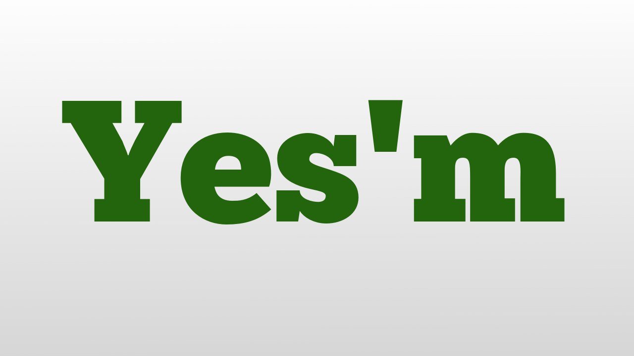 Yes'm meaning and pronunciation
