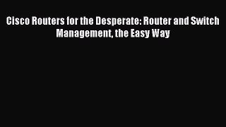 Read Cisco Routers for the Desperate: Router and Switch Management the Easy Way Ebook Online
