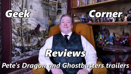Geek Corner Review of Pete's Dragon and Ghostbusters Trailers
