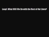 Download Leap!: What Will We Do with the Rest of Our Lives? Free Books