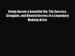 Read Kevyn Aucoin a beautiful life: The Success Struggles and Beauty Secrets of a Legendary