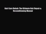 Read Hair Care Rehab: The Ultimate Hair Repair & Reconditioning Manual Ebook Free