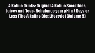 Read Alkaline Drinks: Original Alkaline Smoothies Juices and Teas- Rebalance your pH in 7 Days