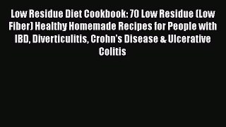 Read Low Residue Diet Cookbook: 70 Low Residue (Low Fiber) Healthy Homemade Recipes for People