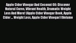 Read Apple Cider Vinegar And Coconut Oil: Discover Natural Cures Vibrant Health Dramatic Weight