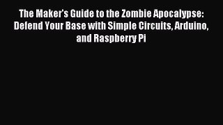 Download The Maker's Guide to the Zombie Apocalypse: Defend Your Base with Simple Circuits