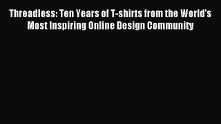 Download Threadless: Ten Years of T-shirts from the World's Most Inspiring Online Design Community