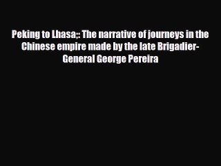 Download Peking to Lhasa: The narrative of journeys in the Chinese empire made by the late