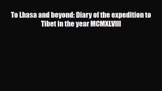 Download To Lhasa and beyond: Diary of the expedition to Tibet in the year MCMXLVIII Read Online