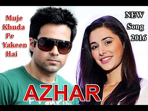 Muje Khuda Pe Yakeen Hai _ New Song 2016 _ AZHAR Emraan Hashmi, Nargis Fakhri, Prachi Desai