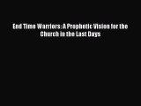PDF End Time Warriors: A Prophetic Vision for the Church in the Last Days Free Books