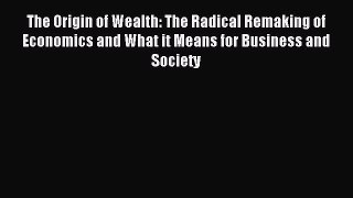 Read The Origin of Wealth: The Radical Remaking of Economics and What it Means for Business