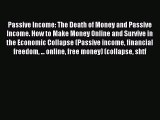 Read Passive Income: The Death of Money and Passive Income. How to Make Money Online and Survive