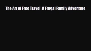 Download The Art of Free Travel: A Frugal Family Adventure Free Books