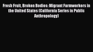 Read Fresh Fruit Broken Bodies: Migrant Farmworkers in the United States (California Series