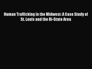 Read Human Trafficking in the Midwest: A Case Study of St. Louis and the Bi-State Area Ebook
