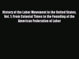 Read History of the Labor Movement in the United States Vol. 1: From Colonial Times to the