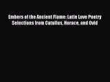 Read Embers of the Ancient Flame: Latin Love Poetry Selections from Catullus Horace and Ovid