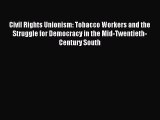 Read Civil Rights Unionism: Tobacco Workers and the Struggle for Democracy in the Mid-Twentieth-Century