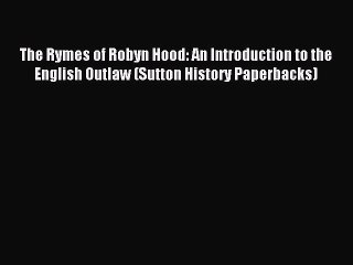 Download The Rymes of Robyn Hood: An Introduction to the English Outlaw (Sutton History Paperbacks)