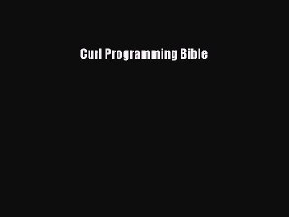 [PDF Download] Curl Programming Bible [Download] Full Ebook