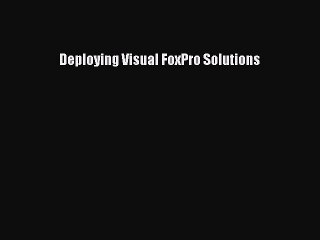 [PDF Download] Deploying Visual FoxPro Solutions [PDF] Full Ebook