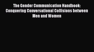 PDF Download The Gender Communication Handbook: Conquering Conversational Collisions between