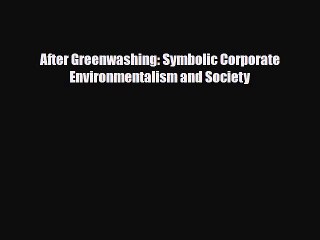 [PDF Download] After Greenwashing: Symbolic Corporate Environmentalism and Society [PDF] Full